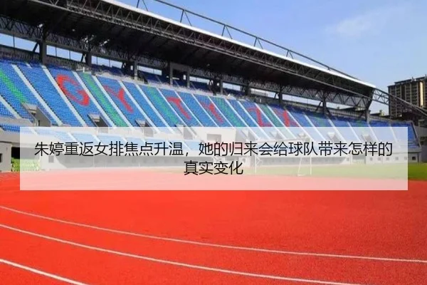 朱婷重返女排焦点升温，她的归来会给球队带来怎样的真实变化